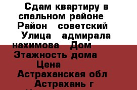 Сдам квартиру в спальном районе. › Район ­ советский › Улица ­ адмирала нахимова › Дом ­ 141 › Этажность дома ­ 5 › Цена ­ 6 000 - Астраханская обл., Астрахань г. Недвижимость » Квартиры аренда   
